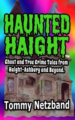 Haunted Haight(TM): Ghost and True Crime Tales from Haight-Ashbury and Beyond Paperback Haunted Haight Publishing