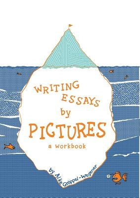 Writing Essays by Pictures: A Workbook by Gröppel-Wegener, Alke