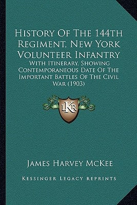 History Of The 144th Regiment, New York Volunteer Infantry: With Itinerary, Showing Contemporaneous Date Of The Important Battles Of The Civil War (19 Paperback Kessinger Publishing