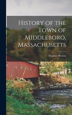 History of the Town of Middleboro, Massachusetts by Weston, Thomas