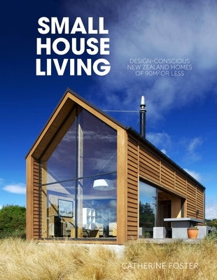 Small House Living: Design-Conscious New Zealand Homes of 90m2 or Less Paperback Penguin Random House New Zealand Limited