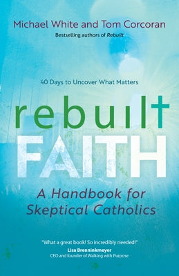 Rebuilt Faith: A Handbook for Skeptical Catholics Paperback Ave Maria Press