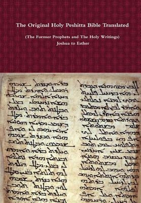 The Original Holy Peshitta Bible Translated (The Former Prophets and The Holy Writings) Joshua to Esther by Bauscher, David