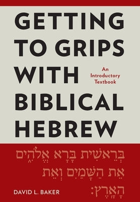 Getting to Grips with Biblical Hebrew: An Introductory Textbook by Baker, David L.