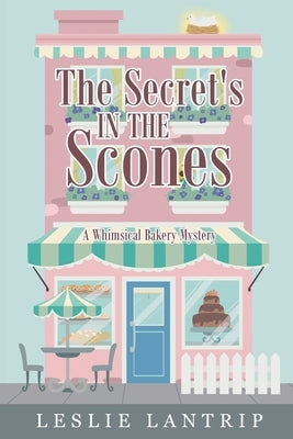The Secret's in the Scones: A Whimsical Bakery Mystery by Lantrip, Leslie