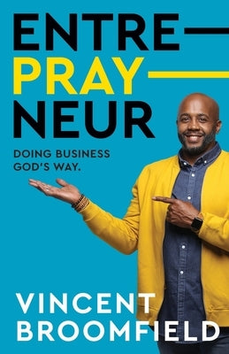 Entre-PRAY-neur: Doing Business God's Way by Broomfield, Vincent