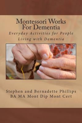 Montessori Works For Dementia: Everyday Activities for People Living with Dementia Paperback Createspace Independent Publishing Platform