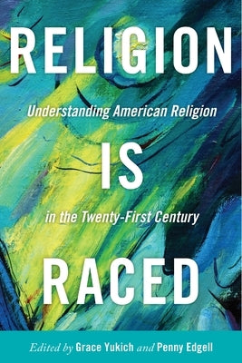 Religion Is Raced: Understanding American Religion in the Twenty-First Century Paperback New York University Press