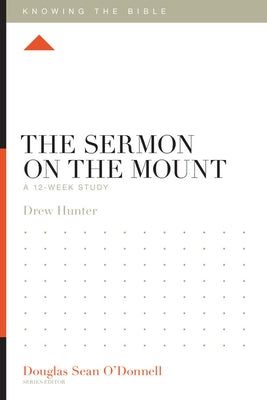 The Sermon on the Mount: A 12-Week Study by Hunter, Drew