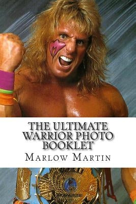 The Ultimate Warrior Photo Booklet: The Life And Memory Of The Ultimate Warrior by Martin, Marlow Jermaine