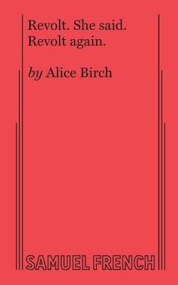 Revolt. She Said. Revolt Again. by Birch, Alice