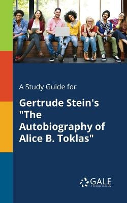 A Study Guide for Gertrude Stein's "The Autobiography of Alice B. Toklas" by Gale, Cengage Learning