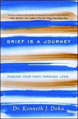 Grief Is a Journey: Finding Your Path Through Loss by Doka, Kenneth J.