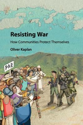 Resisting War: How Communities Protect Themselves Paperback Cambridge University Press
