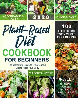 Plant-Based Diet Cookbook for Beginners: The Complete Guide to Plant-Based Diet to Heal Your Body- 100 Effortless Tasty Whole Food Recipes- A 4-Week K Paperback Independently Published