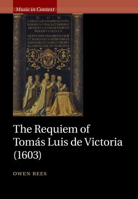 The Requiem of Tomás Luis de Victoria (1603) by Rees, Owen