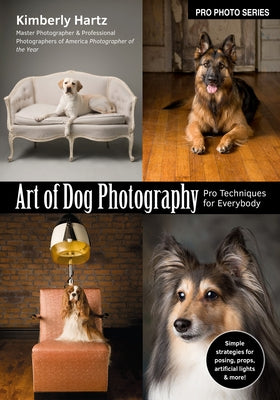 Art of Dog Photography: Pro Techniques for Everybody by Hartz, Kimberly