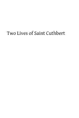 Two Lives of Saint Cuthbert: A Life by an Anonymous Monk of Lindisfarne and Bede's Prose Life Paperback Createspace Independent Publishing Platform