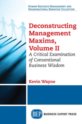 Deconstructing Management Maxims, Volume II: A Critical Examination of Conventional Business Wisdom Paperback Business Expert Press