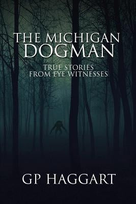 The Michigan Dogman: True Stories from Eye Witnesses Paperback Independently Published