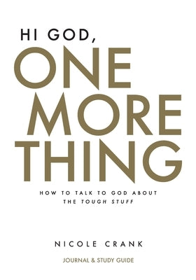 Hi God, One More Thing: Journal and Study Guide: How to Talk to God About the Tough Stuff Paperback Four Rivers Design