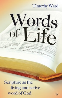Words of Life: Scripture As The Living And Active Word Of God by Ward, Timothy