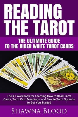 Reading the Tarot - the Ultimate Guide to the Rider Waite Tarot Cards: The #1 Workbook for Learning How to Read Tarot Cards, Tarot Card Meanings, and by Blood, Shawna