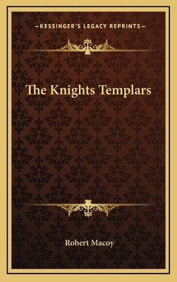 The Knights Templars by Macoy, Robert