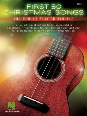 First 50 Christmas Songs You Should Play on Ukulele by Hal Leonard Corp