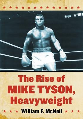 The Rise of Mike Tyson, Heavyweight by McNeil, William F.