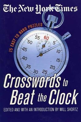 The New York Times Crosswords to Beat the Clock: 75 Easy to Hard Puzzles by New York Times