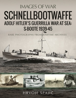 Schnellbootwaffe: Adolf Hitler's Guerrilla War at Sea: S-Boote 1939-45 Paperback Pen & Sword Military