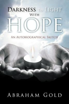 Darkness to Light with Hope: An Autobiographical Sketch by Gold, Abraham