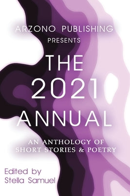 ARZONO Publishing Presents The 2021 Annual: An Anthology of Short Stories & Poetry by Samuel, Stella