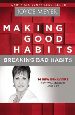 Making Good Habits, Breaking Bad Habits: 14 New Behaviors That Will Energize Your Life by Meyer, Joyce