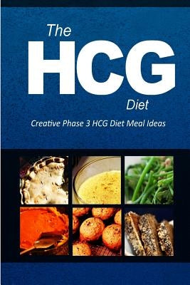 The HCG Diet - Creative Phase 3 HCG Diet Meal Ideas: Easy and Delicious Low-Carb and Sugar-Free Cookbook Paperback Createspace Independent Publishing Platform