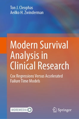 Modern Survival Analysis in Clinical Research: Cox Regressions Versus Accelerated Failure Time Models by Cleophas, Ton J.