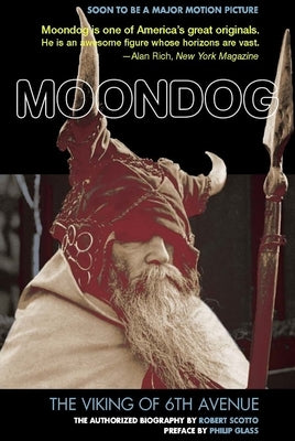 Moondog: The Viking of 6th Avenue: The Authorized Biography by Scotto, Robert