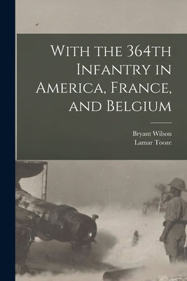 With the 364th Infantry in America, France, and Belgium by Wilson, Bryant