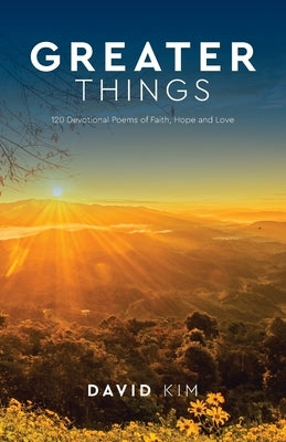 Greater Things: 120 Devotional Poems of Faith, Hope and Love by Kim, David