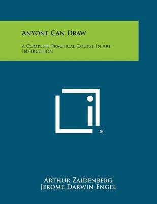 Anyone Can Draw: A Complete Practical Course In Art Instruction by Zaidenberg, Arthur