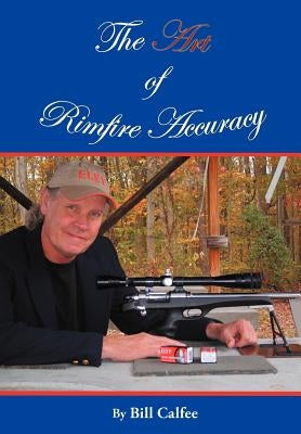 The Art of Rimfire Accuracy by Calfee, Bill