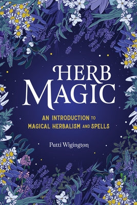 Herb Magic: An Introduction to Magical Herbalism and Spells by Wigington, Patti