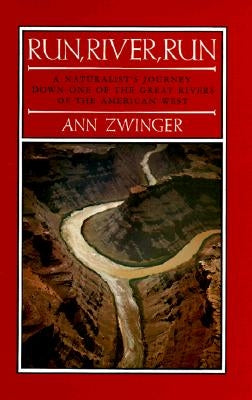 Run, River, Run: A Naturalist's Journey Down One of the Great Rivers of the West by Zwinger, Ann