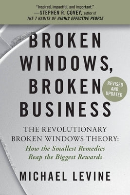 Broken Windows, Broken Business: The Revolutionary Broken Windows Theory: How the Smallest Remedies Reap the Biggest Rewards Grand Central Publishing