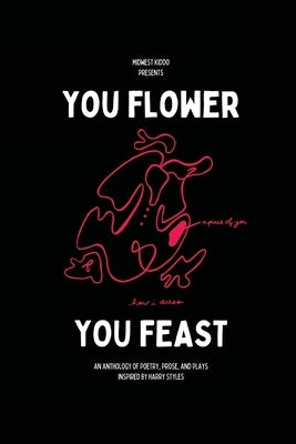 You Flower / You Feast: An Anthology of Poetry, Prose, and Plays Inspired By Harry Styles by Hogan, Gabrielle