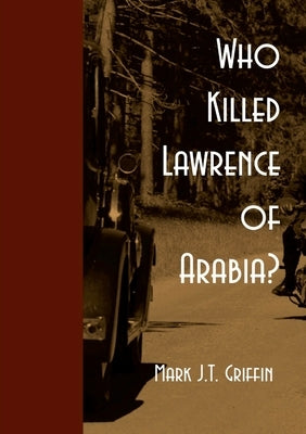 Who Killed Lawrence of Arabia? by Griffin, Mark J. T.