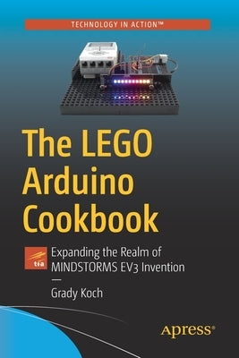 The Lego Arduino Cookbook: Expanding the Realm of Mindstorms Ev3 Invention by Koch, Grady