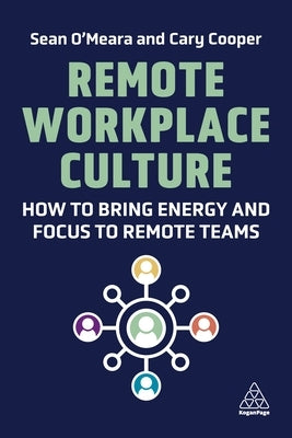Remote Workplace Culture: How to Bring Energy and Focus to Remote Teams Kogan Page