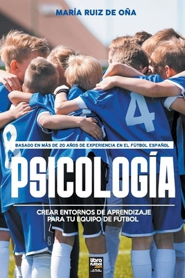 Psicología, basada en más de 20 años de psicología en el fútbol español: Crear entornos de aprendizaje para tu equipo de fútbol by Ruiz de Oña, María